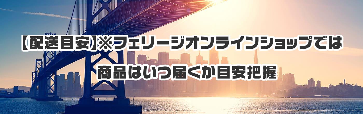 【配送目安】※フェリージオンラインショップでは商品はいつ届くか目安把握